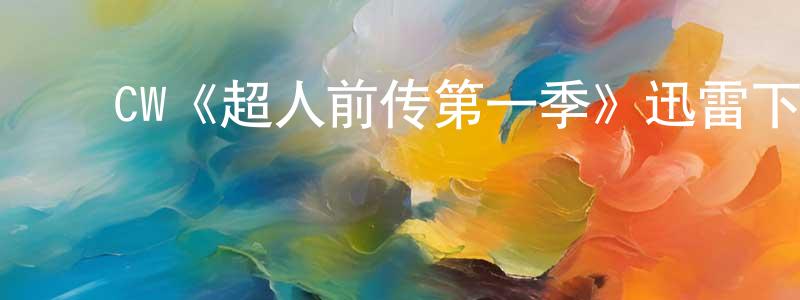 ﻿曾彩莲发布﻿CW《超人前传第一季》迅雷下载/在线观看/百度云-魔幻/科幻-美剧天堂